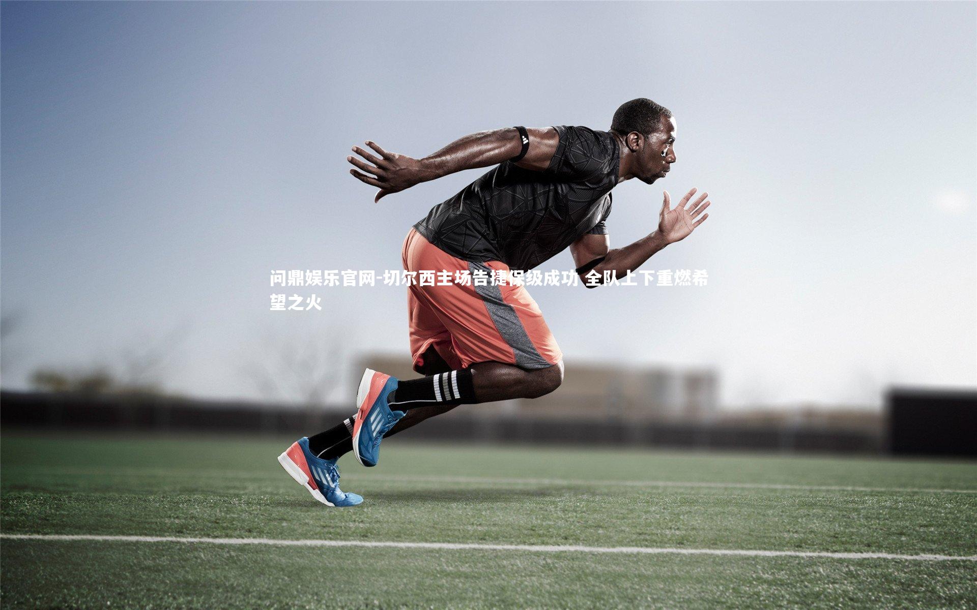 切尔西主场告捷保级成功 全队上下重燃希望之火